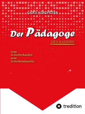 cover image of Der Pädagoge--Hinzpeter--KaiserWilhelm II.--ErsterWeltkrieg--Calvinismus-- HistorischesSachbuch--BildungUndMacht--Kriegsursachen--GeschichteLeben-- DeutscheGeschichte --Geschichtsbuch